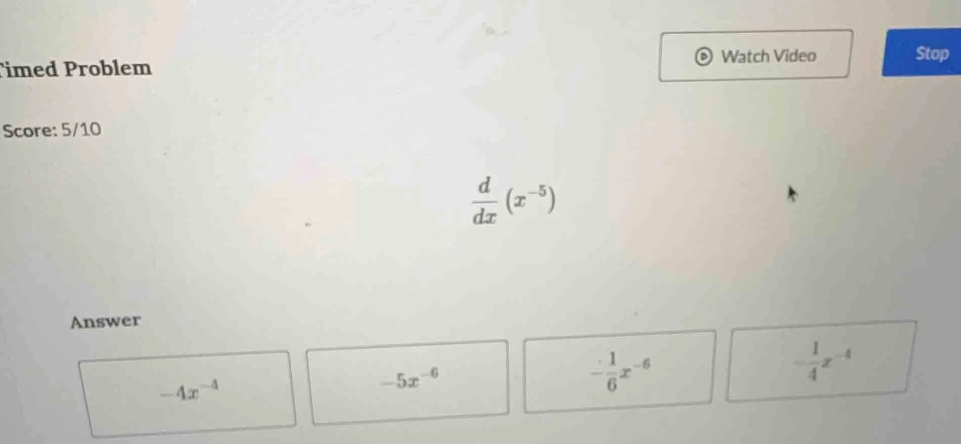 timed problem score: 5/10 $\frac{d}{dx}(x^{-5})$ answer $-4x^{-4}$ $-5x…