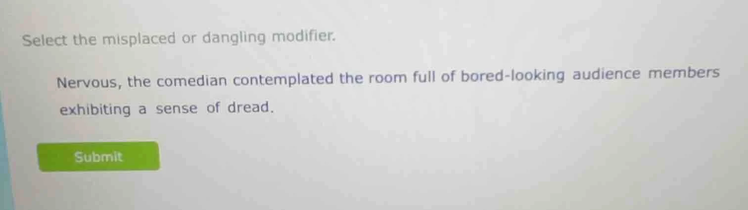 select the misplaced or dangling modifier. nervous, the comedian contem…