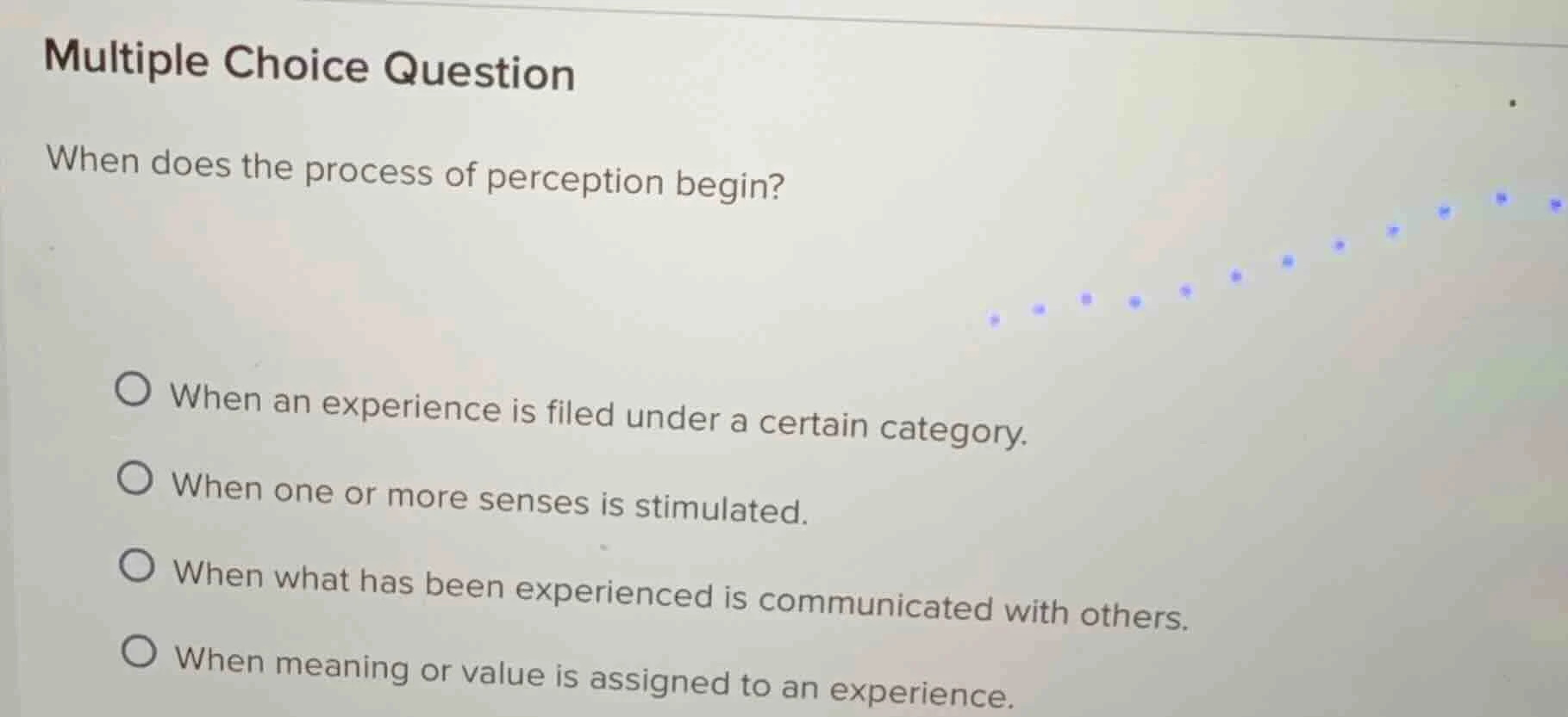 multiple choice question when does the process of perception begin? ○ w…