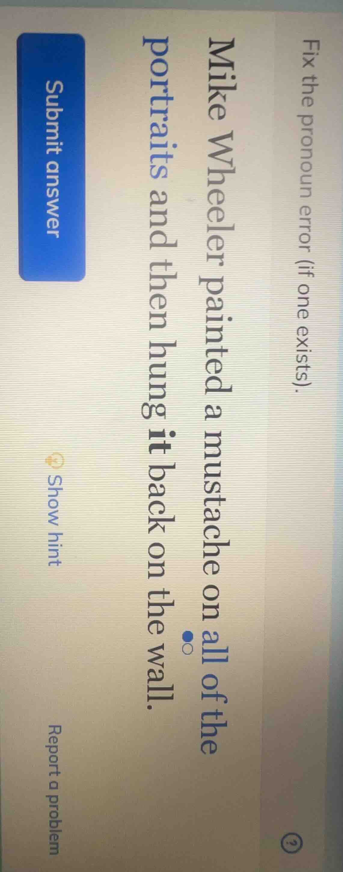 fix the pronoun error (if one exists). mike wheeler painted a mustache …