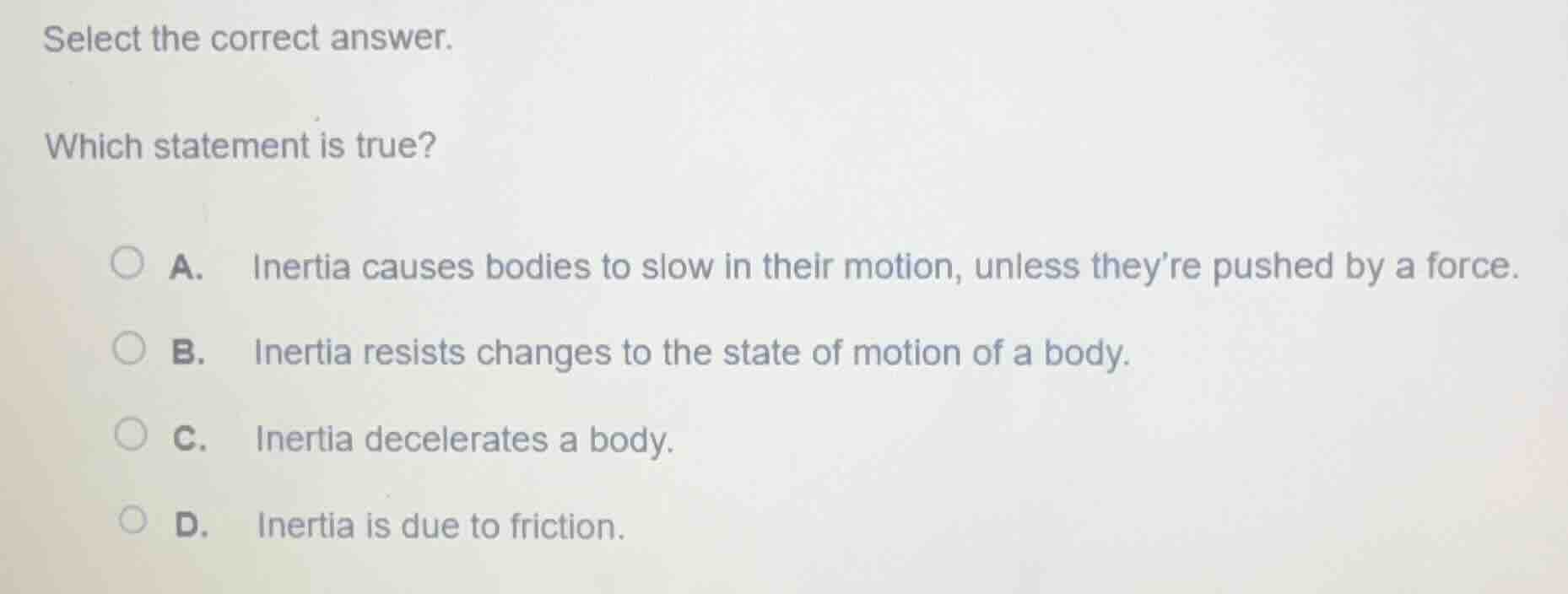 select the correct answer. which statement is true? a. inertia causes b…