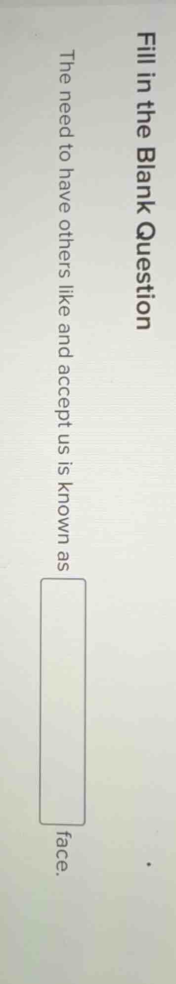 fill in the blank question the need to have others like and accept us i…