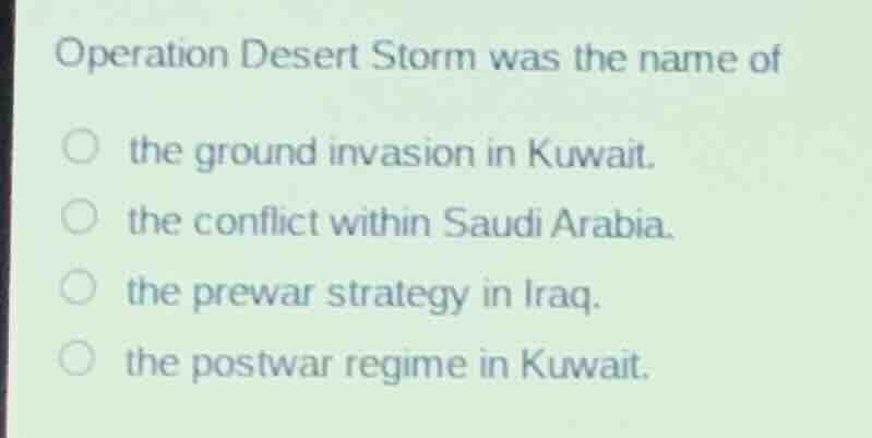 operation desert storm was the name of the ground invasion in kuwait. t…