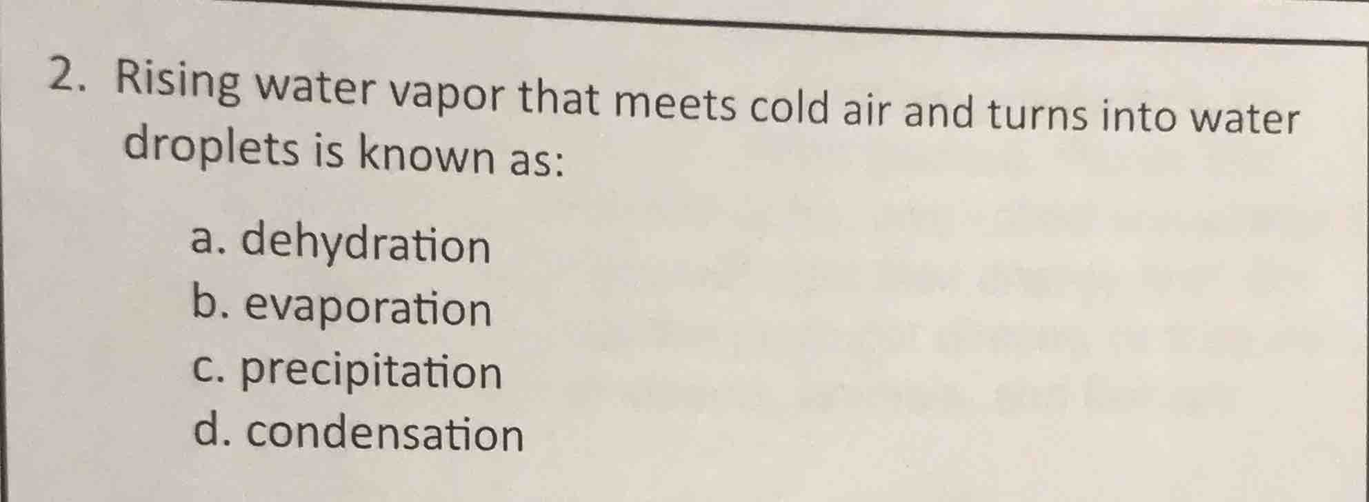 2. rising water vapor that meets cold air and turns into water droplets…