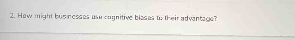 2. how might businesses use cognitive biases to their advantage?