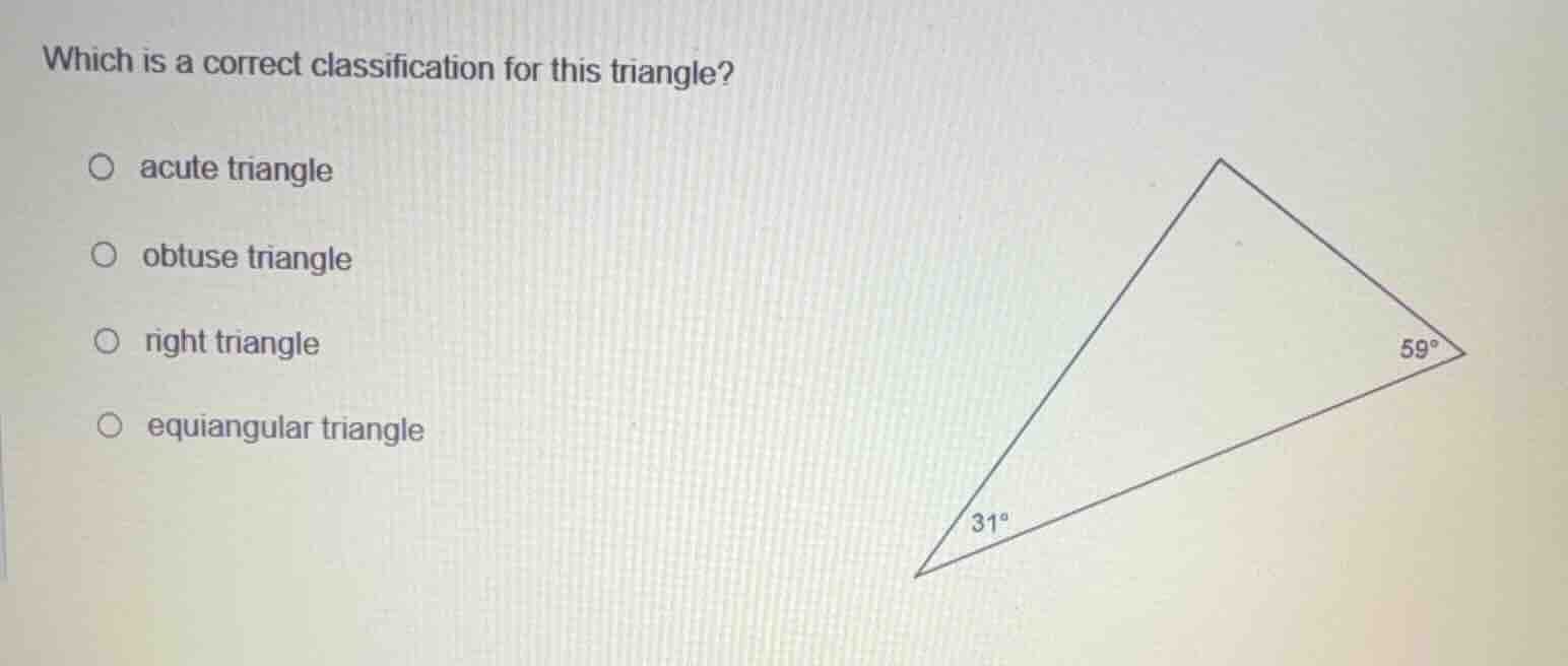 which is a correct classification for this triangle? ○ acute triangle ○…