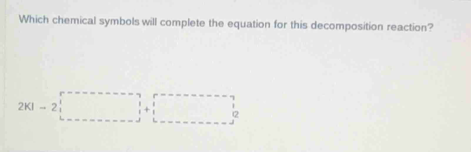 which chemical symbols will complete the equation for this decompositio…