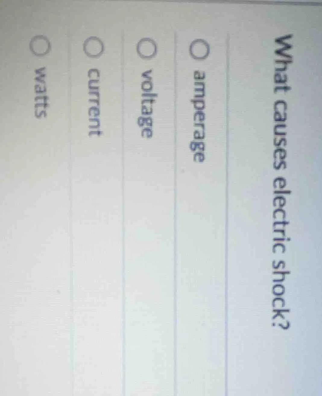 what causes electric shock?○ amperage○ voltage○ current○ watts