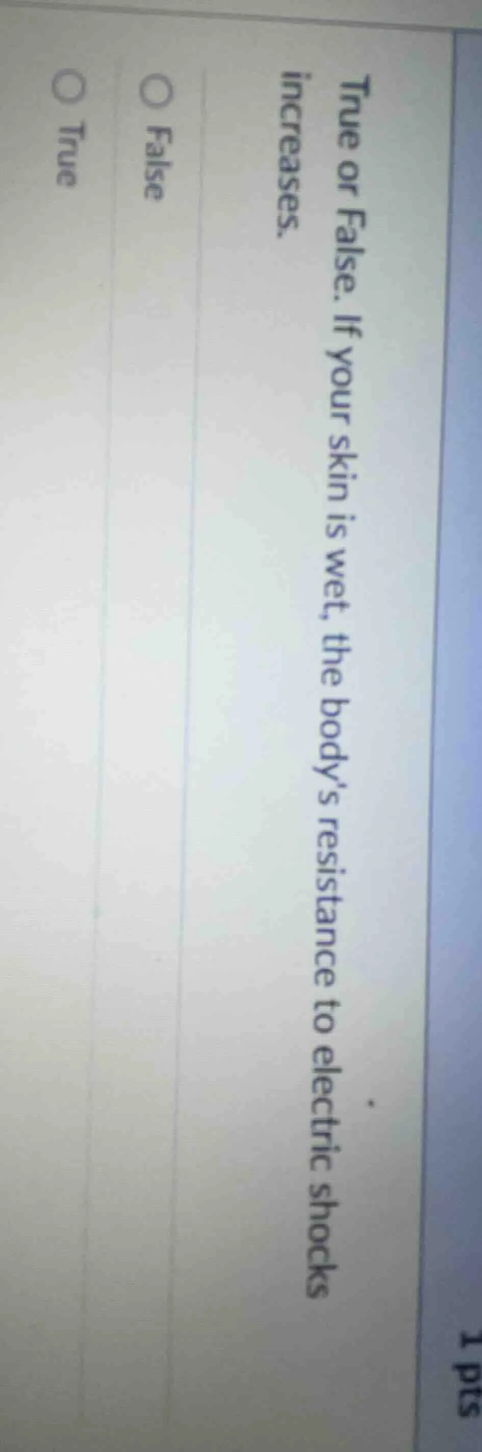 1 pts true or false. if your skin is wet, the bodys resistance to elect…