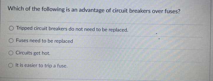 which of the following is an advantage of circuit breakers over fuses? …