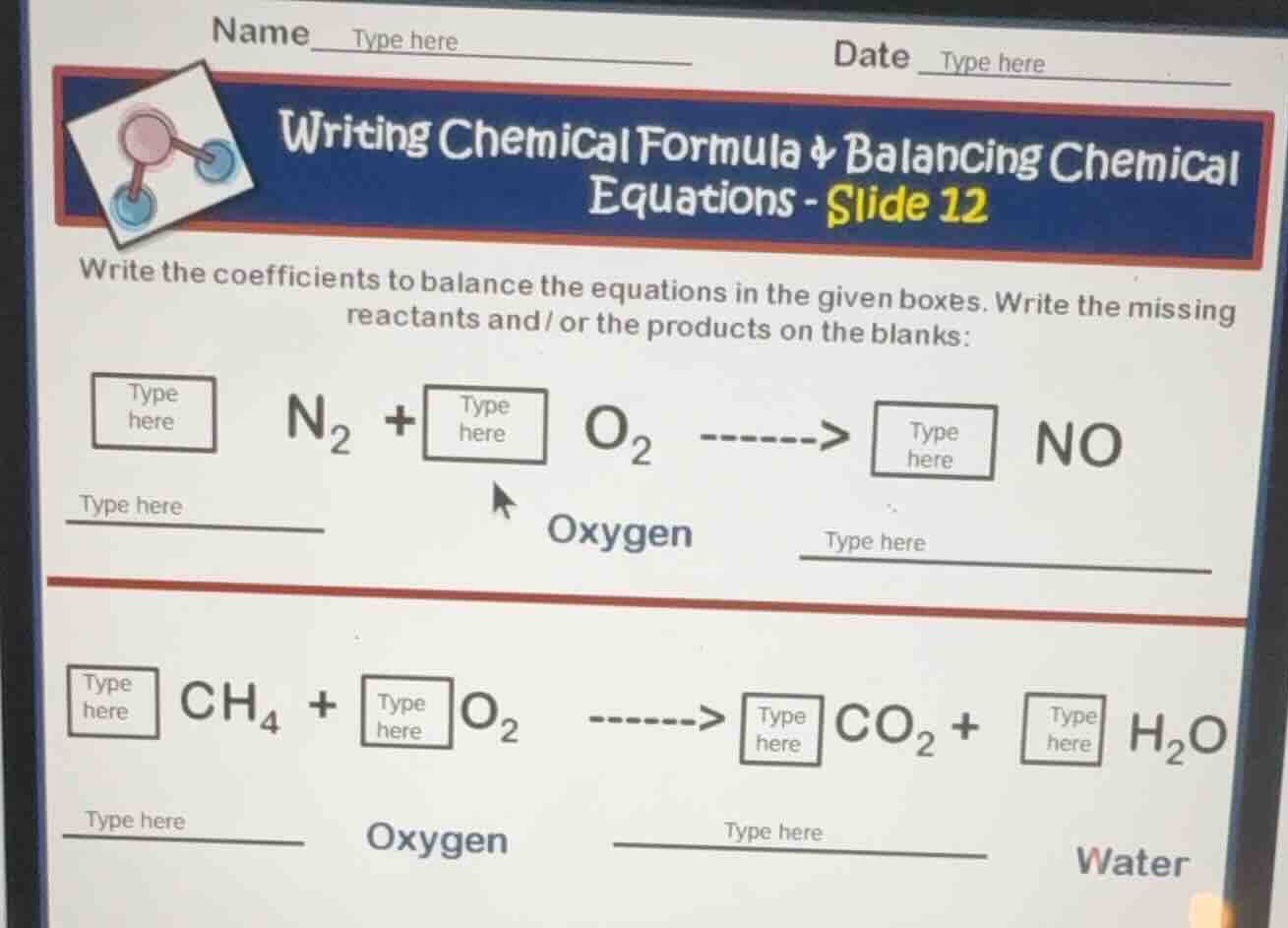 name type here date type here writing chemical formula & balancing chem…