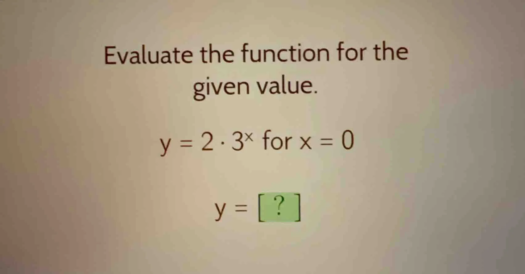 evaluate the function for the given value. $y = 2 \\cdot 3^{x}$ for $x …