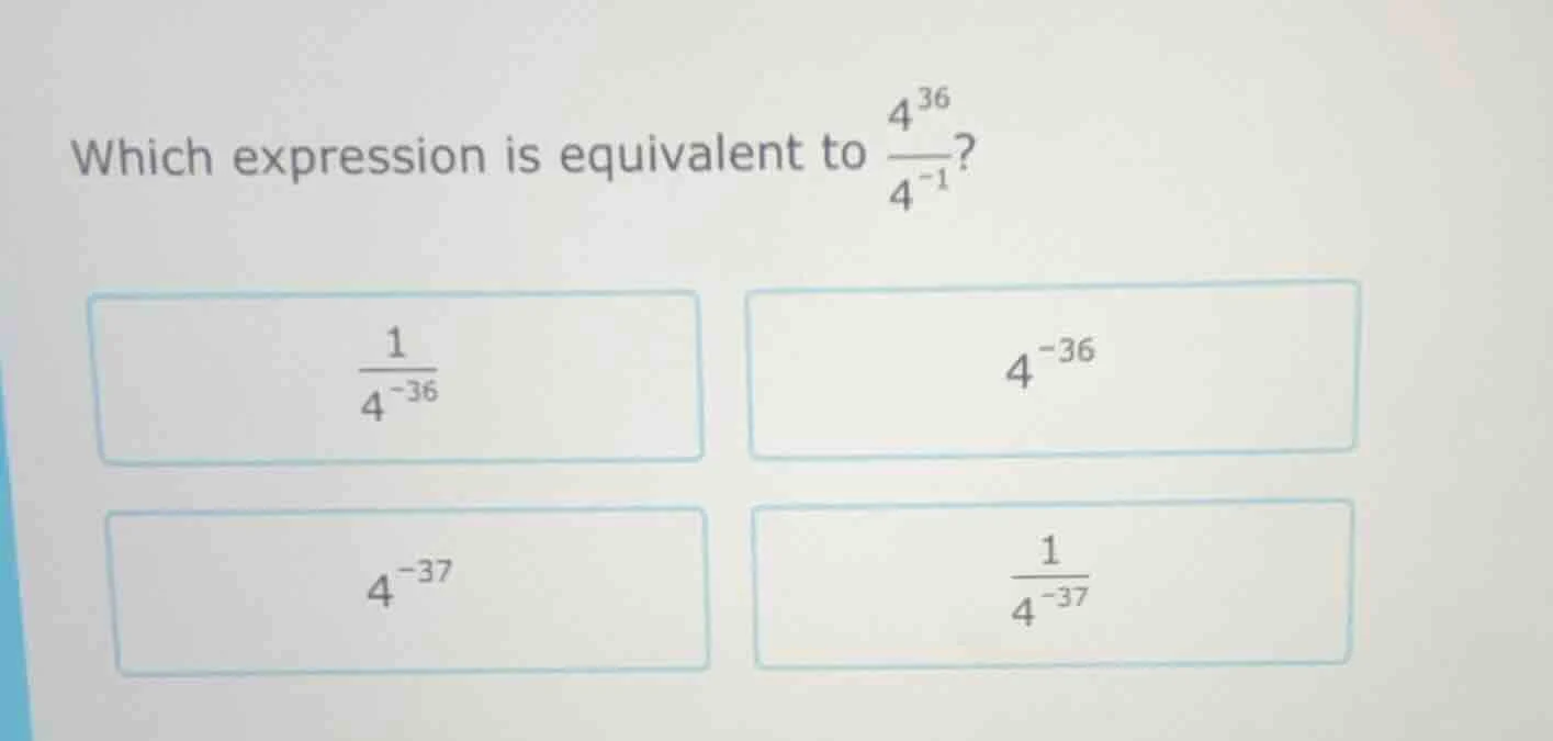which expression is equivalent to $\frac{4^{36}}{4^{-1}}$? $\frac{1}{4^…