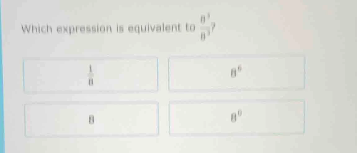 which expression is equivalent to $\frac{8^{5}}{8^{4}}$? $\frac{1}{8}$ …