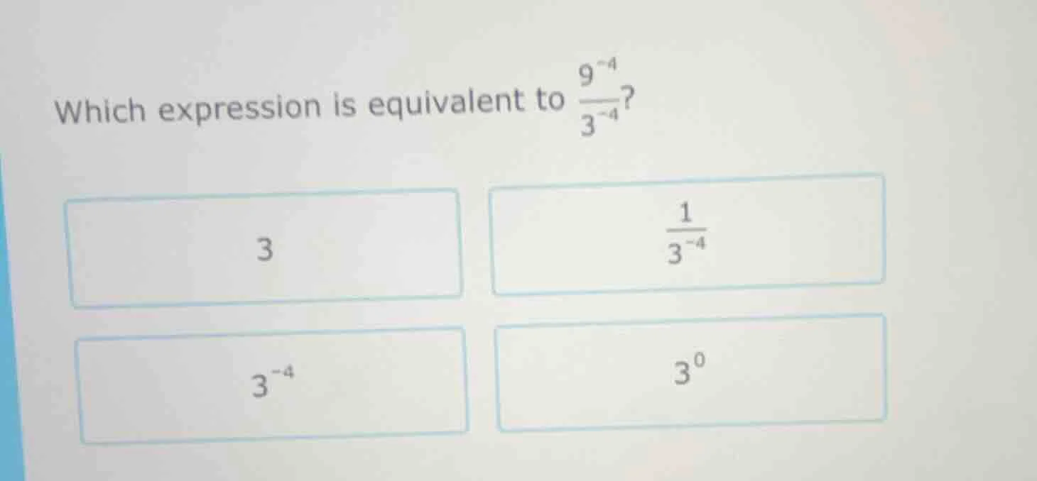which expression is equivalent to $\frac{9^{-4}}{3^{-4}}$?3$\frac{1}{3^…