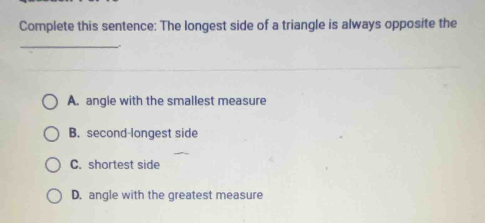 complete this sentence: the longest side of a triangle is always opposi…