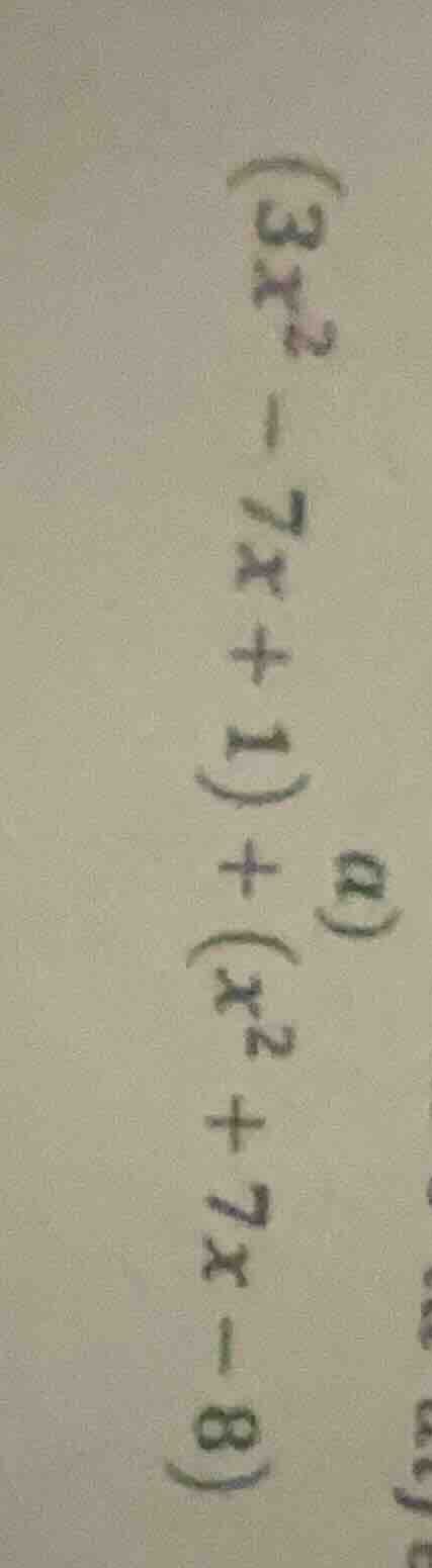 a) $(3x^2 - 7x + 1) + (x^2 + 7x - 8)$