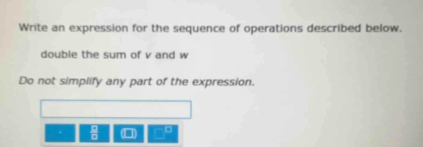 write an expression for the sequence of operations described below. dou…