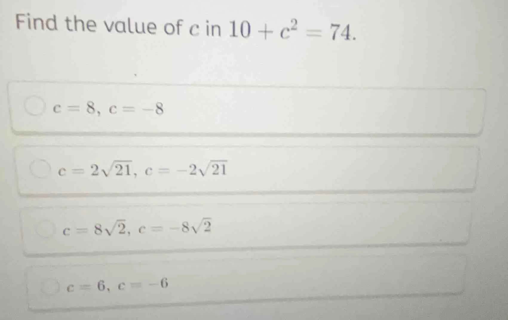 find the value of $c$ in $10 + c^2 = 74$. $c = 8, c = -8$ $c = 2\\sqrt{…