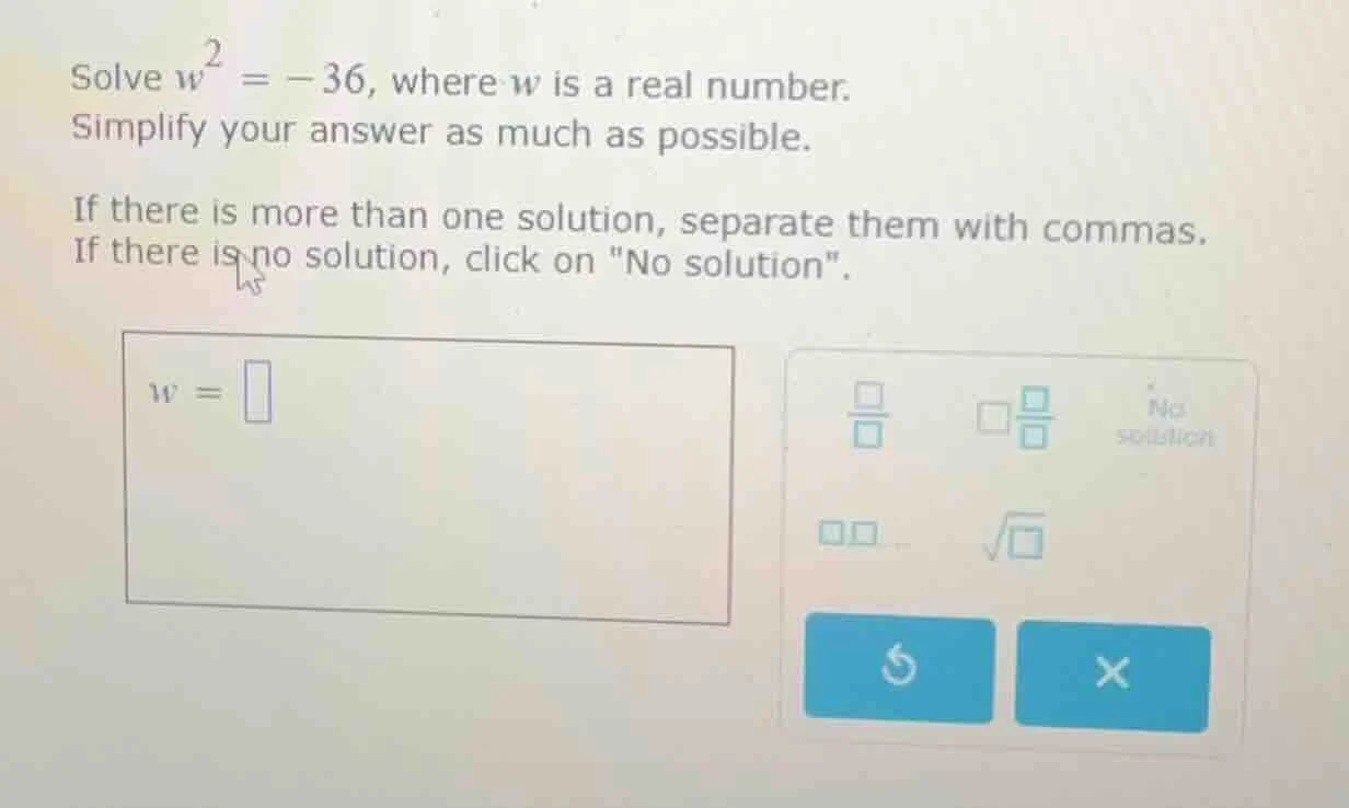 solve $w^2 = -36$, where $w$ is a real number. simplify your answer as …