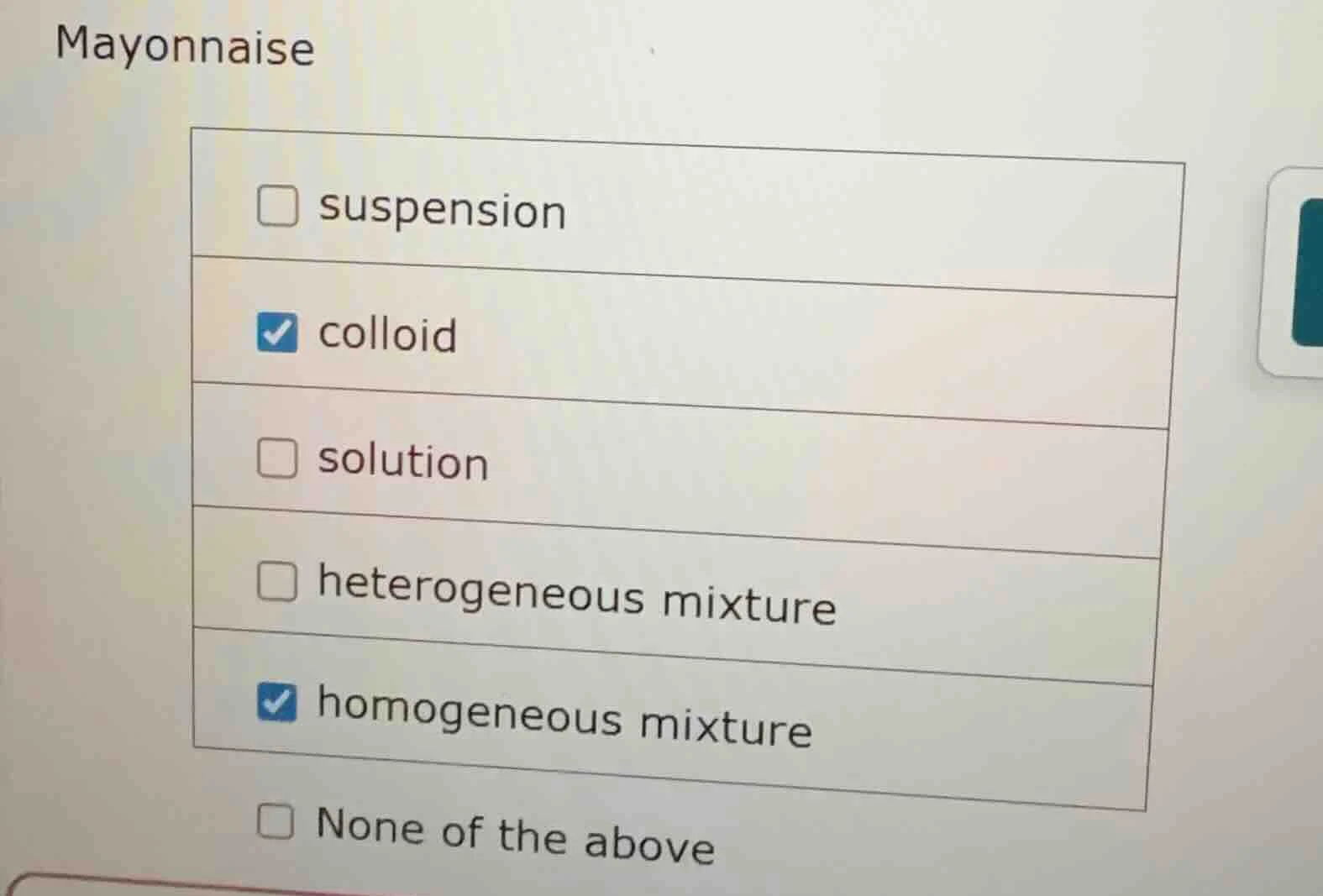 mayonnaise□ suspension☑ colloid□ solution□ heterogeneous mixture☑ homog…