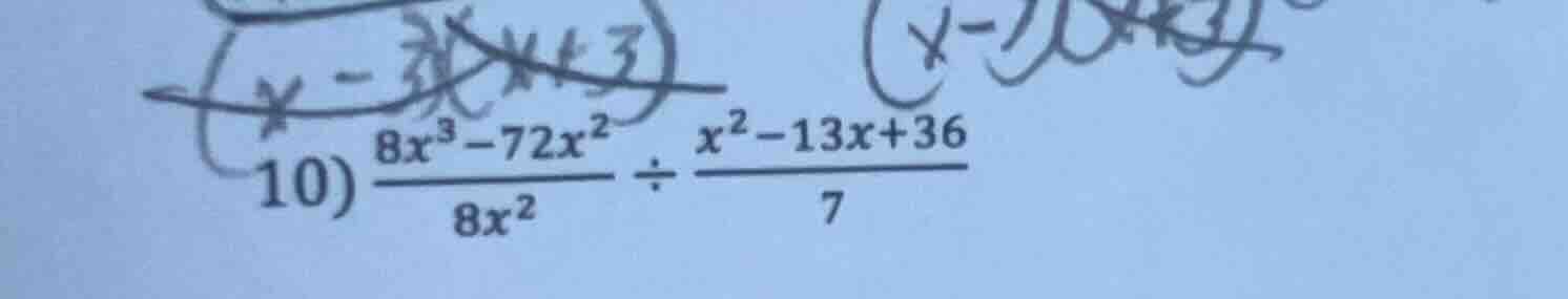 10) $\frac{8x^{3}-72x^{2}}{8x^{2}} div \frac{x^{2}-13x+36}{7}$
