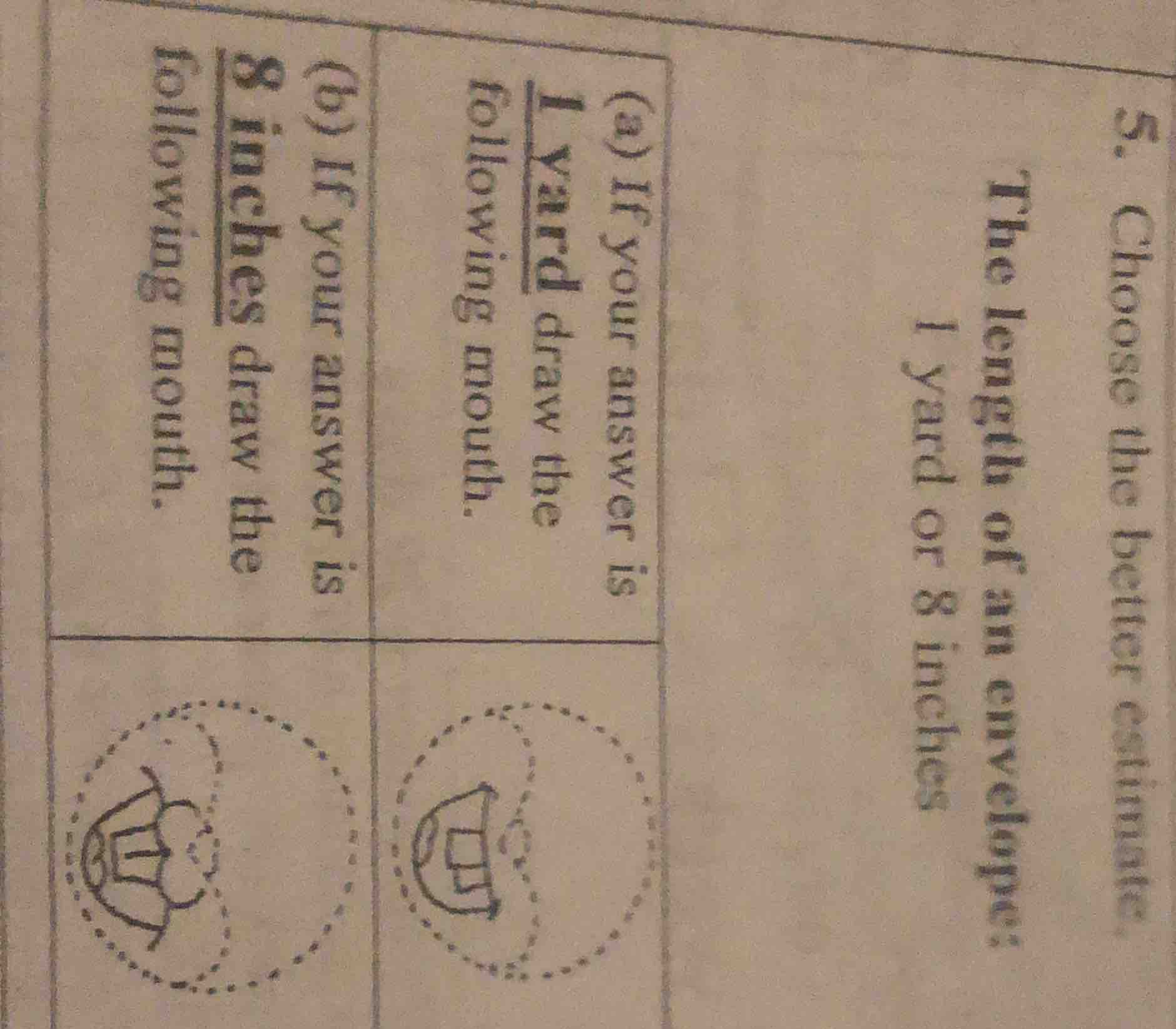 5. choose the better estimate.the length of an envelope:1 yard or 8 inc…