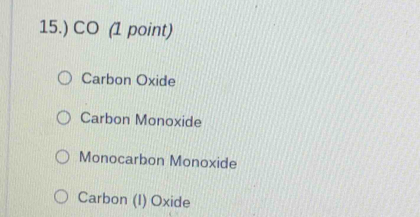 15.) co (1 point)○ carbon oxide○ carbon monoxide○ monocarbon monoxide○ …