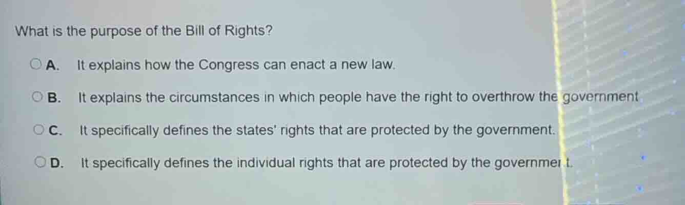 what is the purpose of the bill of rights? a. it explains how the congr…