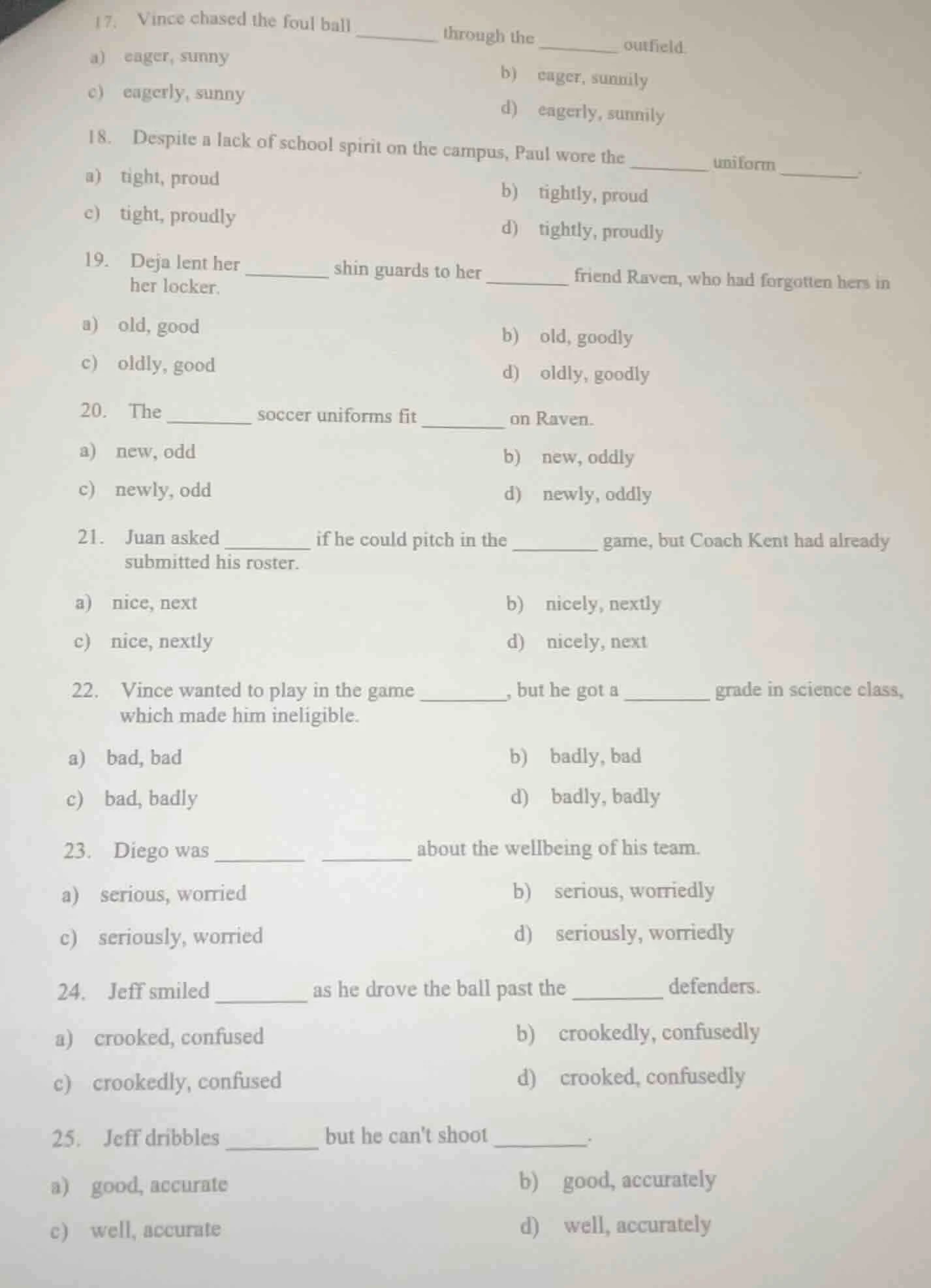 17. vince chased the foul ball ______ through the ______ outfield. a) e…
