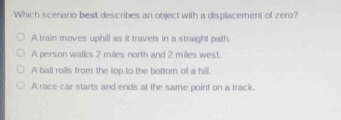 which scenario best describes an object with a displacement of zero? a.…