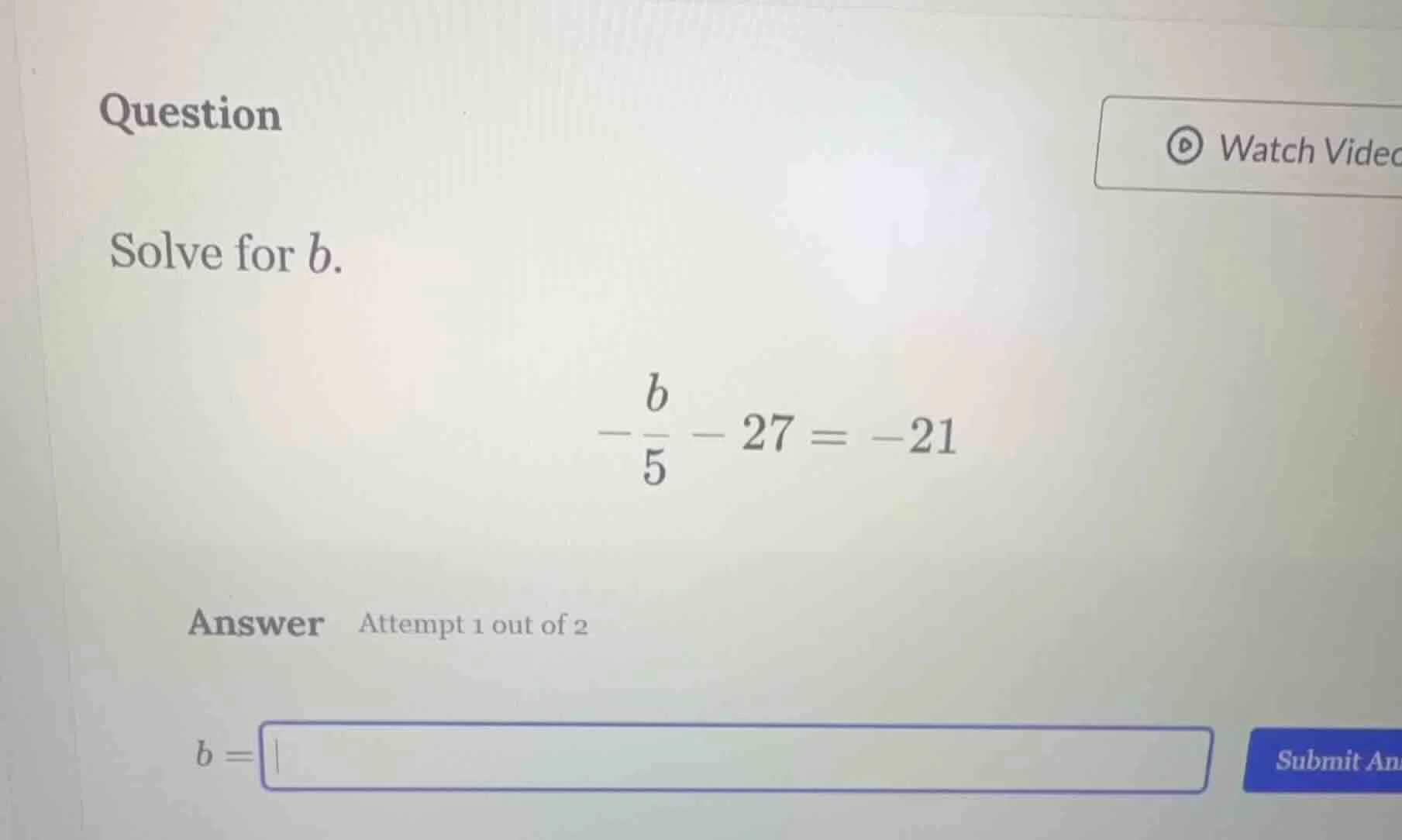 question solve for $b$. $\\displaystyle -\\frac{b}{5} - 27 = -21$ answe…