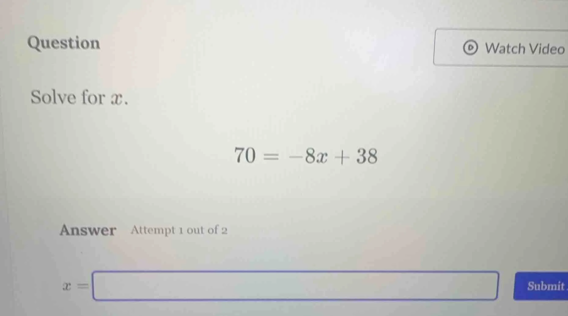 question solve for $x$. $70 = -8x + 38$ answer attempt 1 out of 2 $x = $