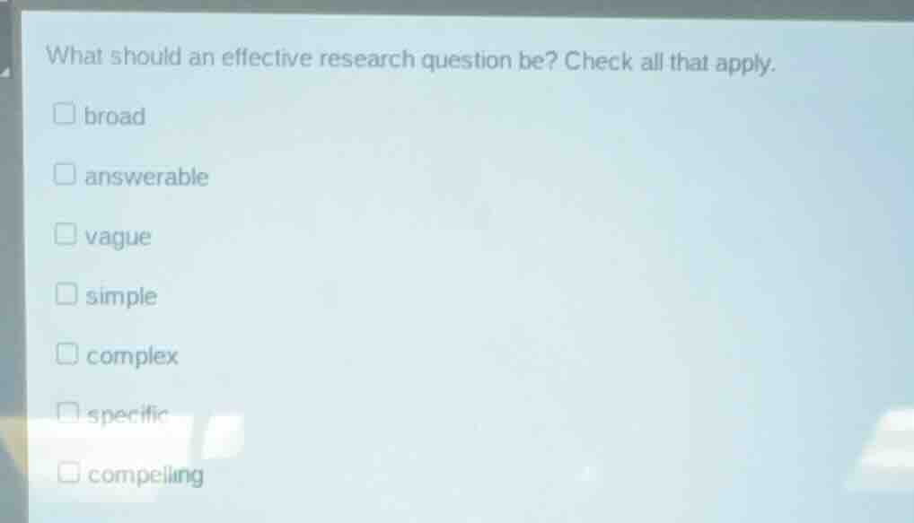 what should an effective research question be? check all that apply. br…
