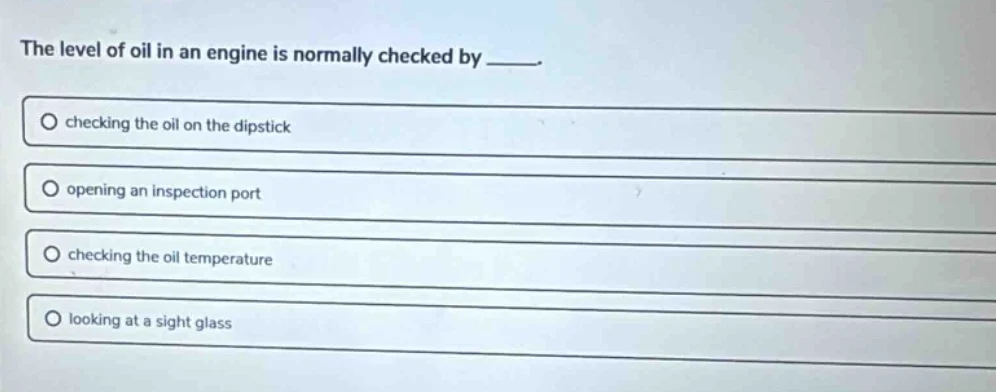 the level of oil in an engine is normally checked by _____. ○ checking …
