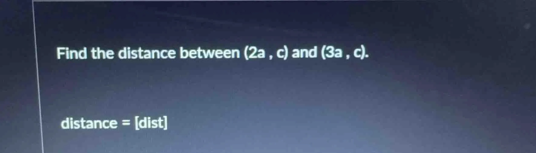 find the distance between (2a , c) and (3a , c). distance = dist