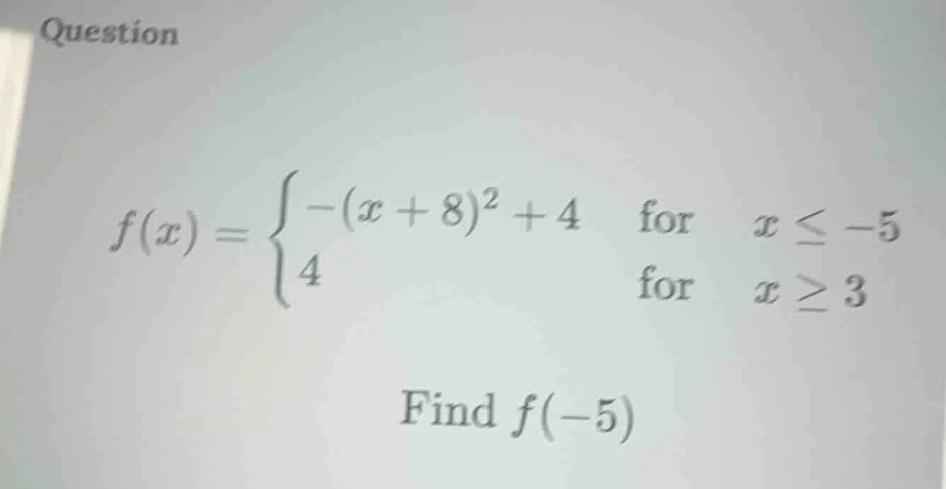 question $f(x)=\\begin{cases}-(x + 8)^2 + 4&\\text{for }x\\leq -5\\\\4&…