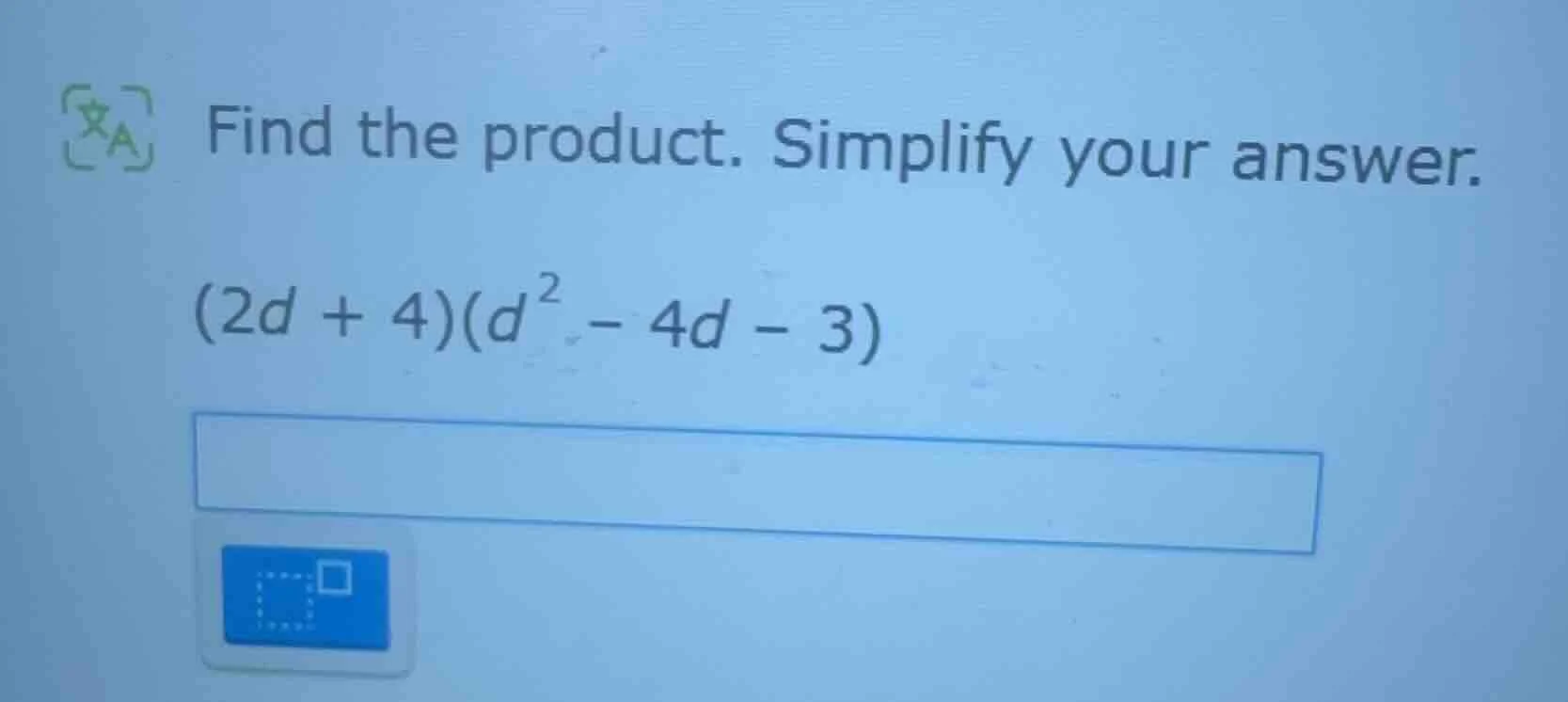 find the product. simplify your answer. $(2d + 4)(d^{2} - 4d - 3)$