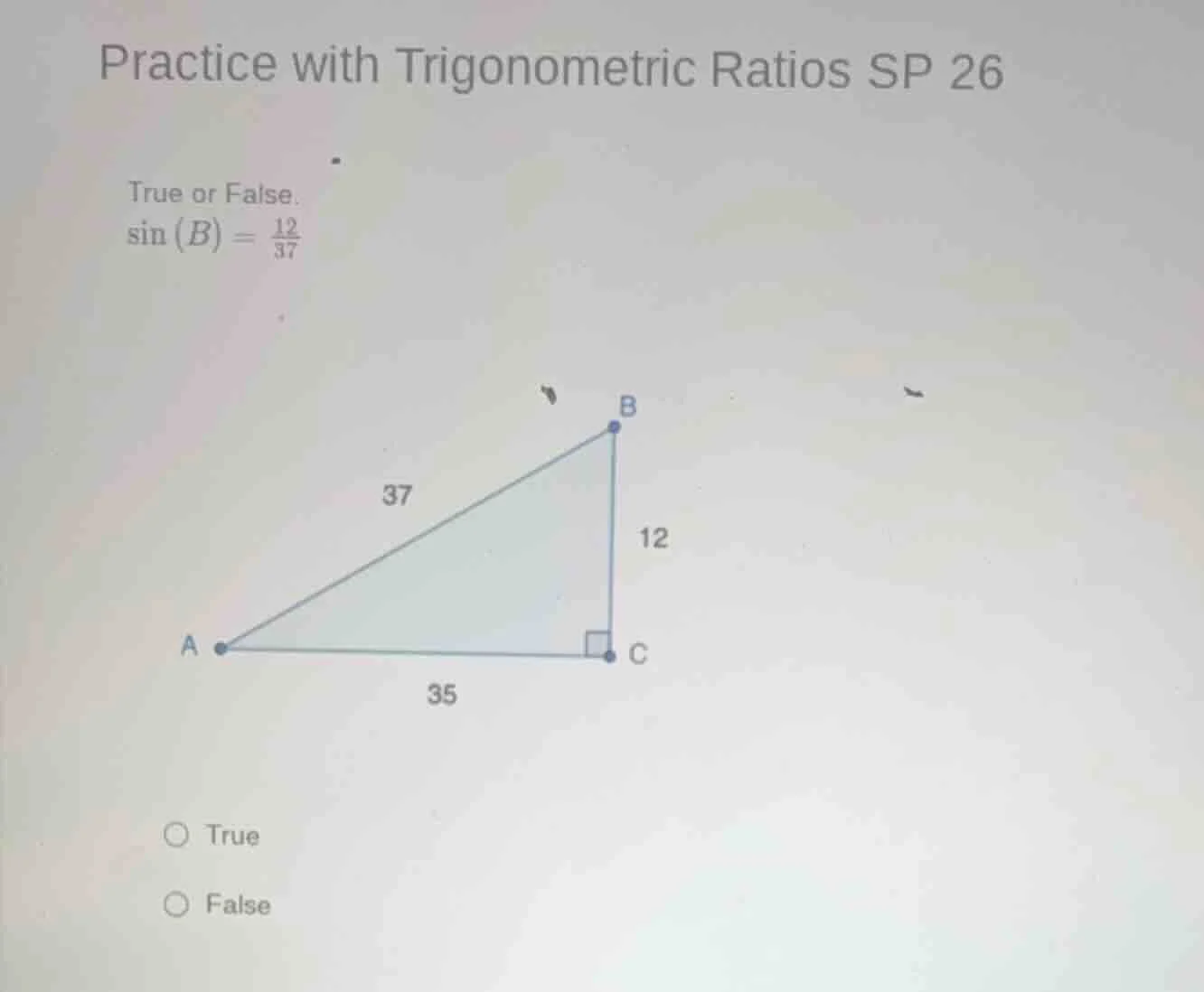 practice with trigonometric ratios sp 26 true or false. $sin(b) = \\fra…