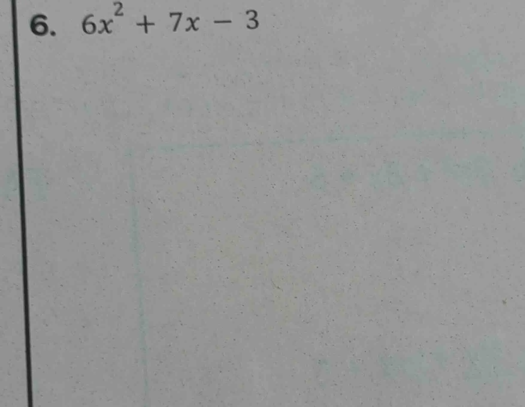 6. $6x^2 + 7x - 3$