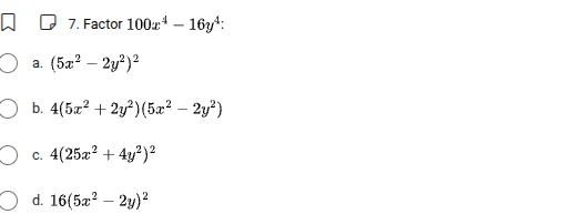 7. factor $100x^{4}-16y^{4}$: a. $(5x^{2}-2y^{2})^{2}$ b. $4(5x^{2}+2y^…