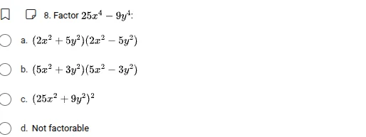8. factor $25x^{4}-9y^{4}$: a. $(2x^{2}+5y^{2})(2x^{2}-5y^{2})$ b. $(5x…