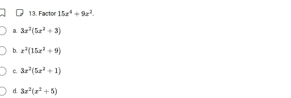 13. factor $15x^{4}+9x^{2}$.a. $3x^{2}(5x^{2}+3)$b. $x^{2}(15x^{2}+9)$c…
