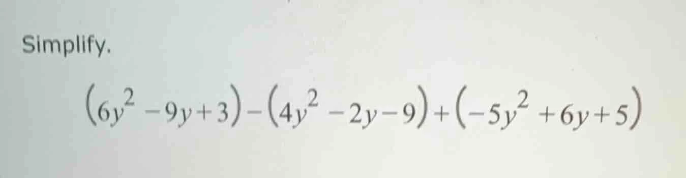 simplify. $(6y^{2}-9y + 3)-(4y^{2}-2y - 9)+(-5y^{2}+6y + 5)$