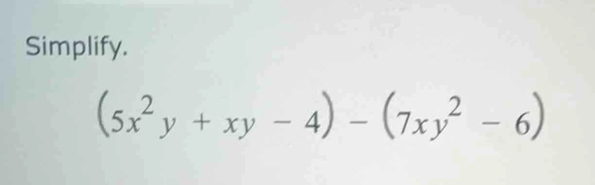 simplify. $(5x^{2}y + xy - 4) - (7xy^{2} - 6)$