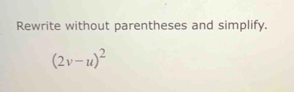 rewrite without parentheses and simplify. $(2v-u)^2$