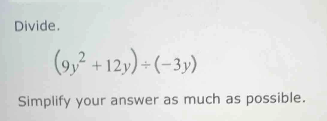 divide. $(9y^{2} + 12y) \\div (-3y)$ simplify your answer as much as po…