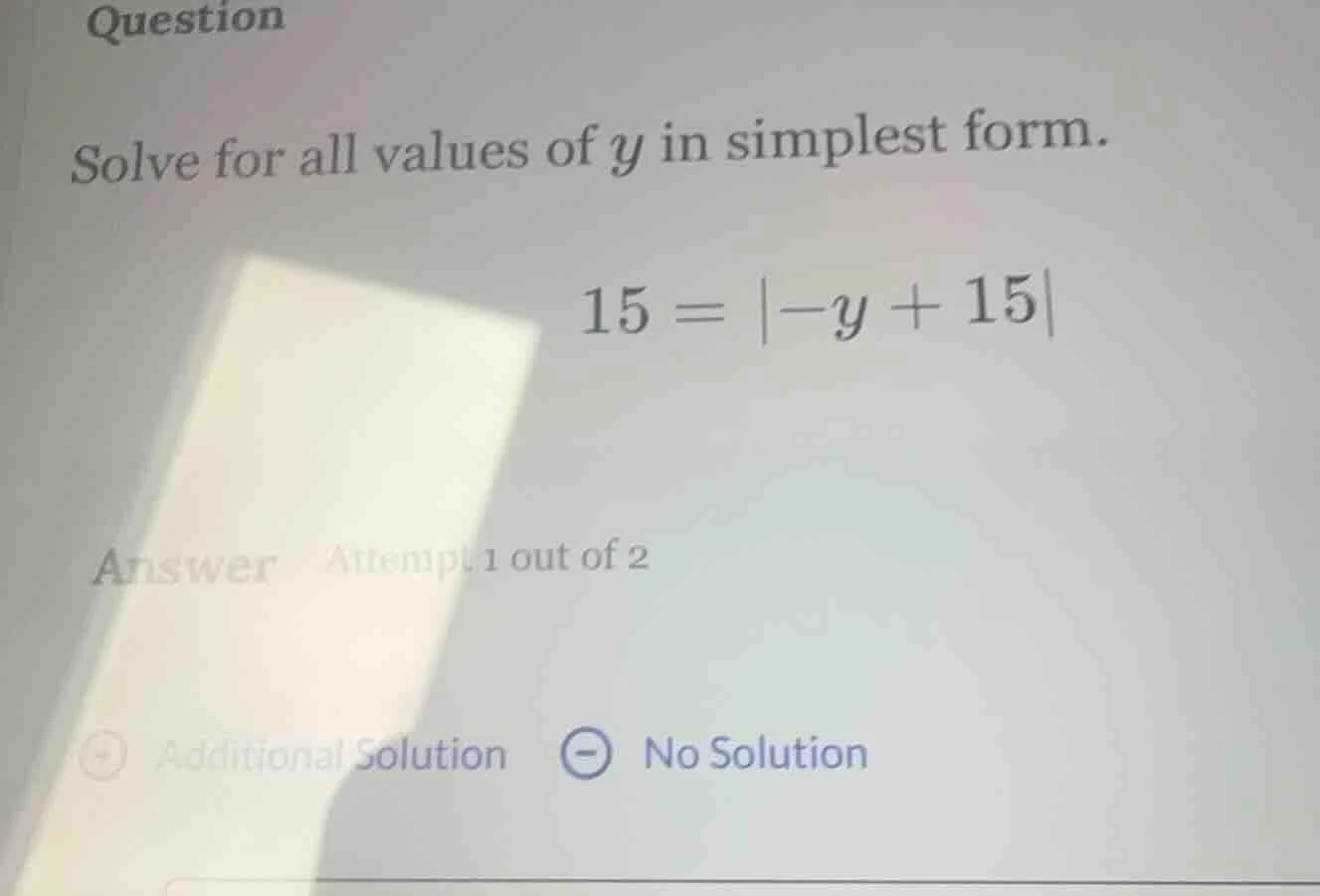 question solve for all values of $y$ in simplest form. $15 = |-y + 15|$…