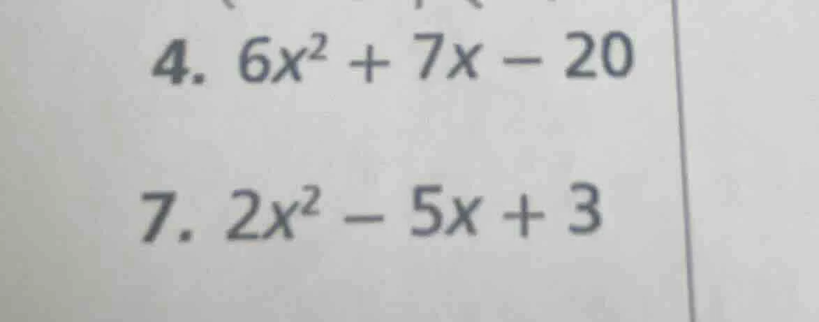 4. $6x^2 + 7x - 20$ 7. $2x^2 - 5x + 3$