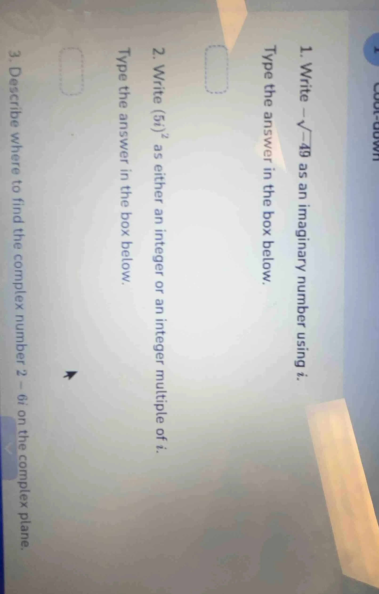 1. write $-\\sqrt{-49}$ as an imaginary number using $i$. type the answ…